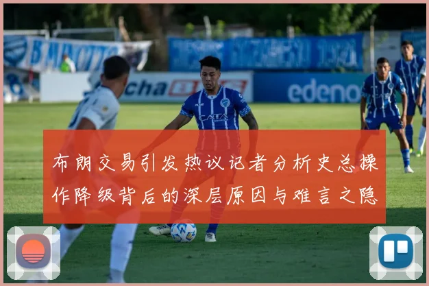 布朗交易引发热议记者分析史总操作降级背后的深层原因与难言之隐