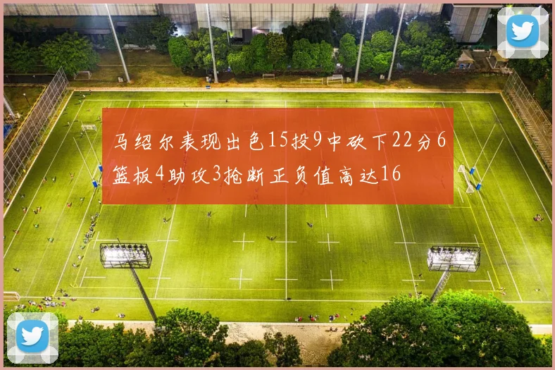 马绍尔表现出色15投9中砍下22分6篮板4助攻3抢断正负值高达16